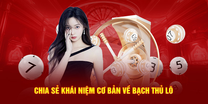 Chia sẻ khái niệm cơ bản về bạch thủ lô